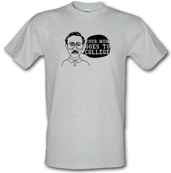 Your Mum Goes To College t-shirts